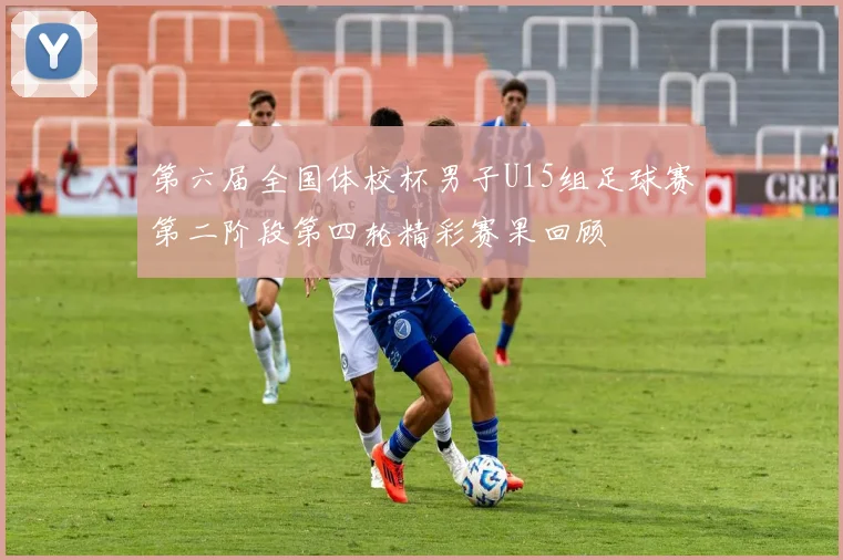 第六届全国体校杯男子U15组足球赛第二阶段第四轮精彩赛果回顾